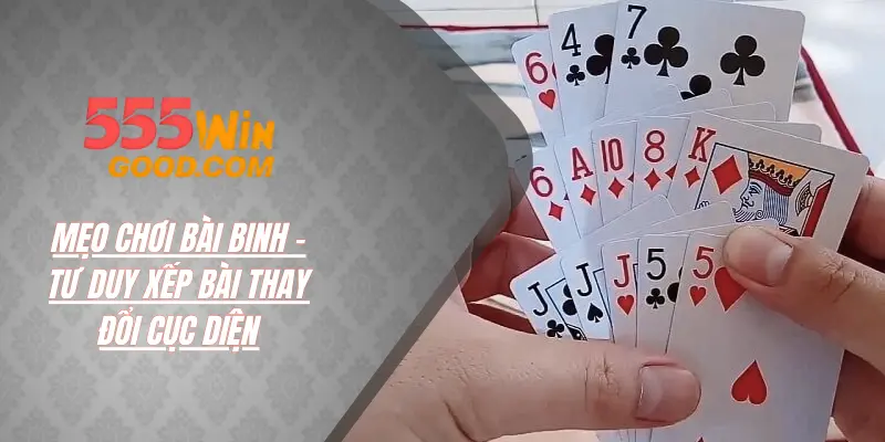 Mẹo Chơi Bài Binh - Tư Duy Xếp Bài Thay Đổi Cục Diện