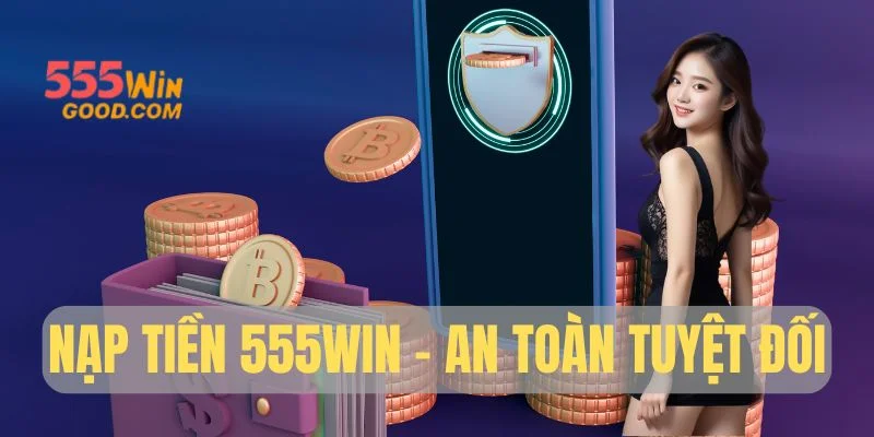 Nạp tiền 555WIN - An toàn tuyệt đối