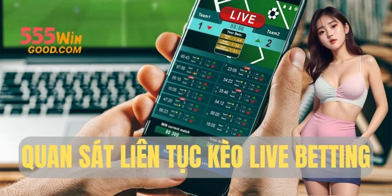 Quan sát liên tục kèo live betting