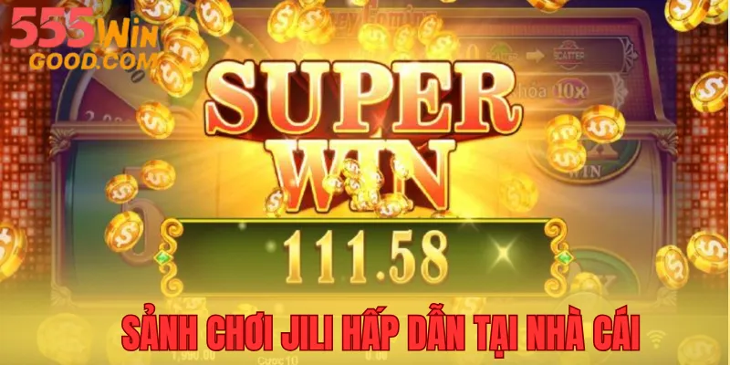 Sảnh JILI - Lựa chọn nổ hũ 555WIN hàng đầu