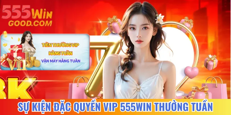 Sự kiện đặc quyền VIP 555WIN thưởng tuần